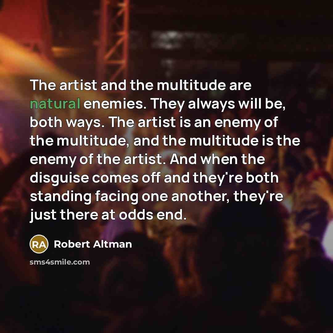 “The artist and the multitude are natural enemies. They always…” quote by Robert Altman