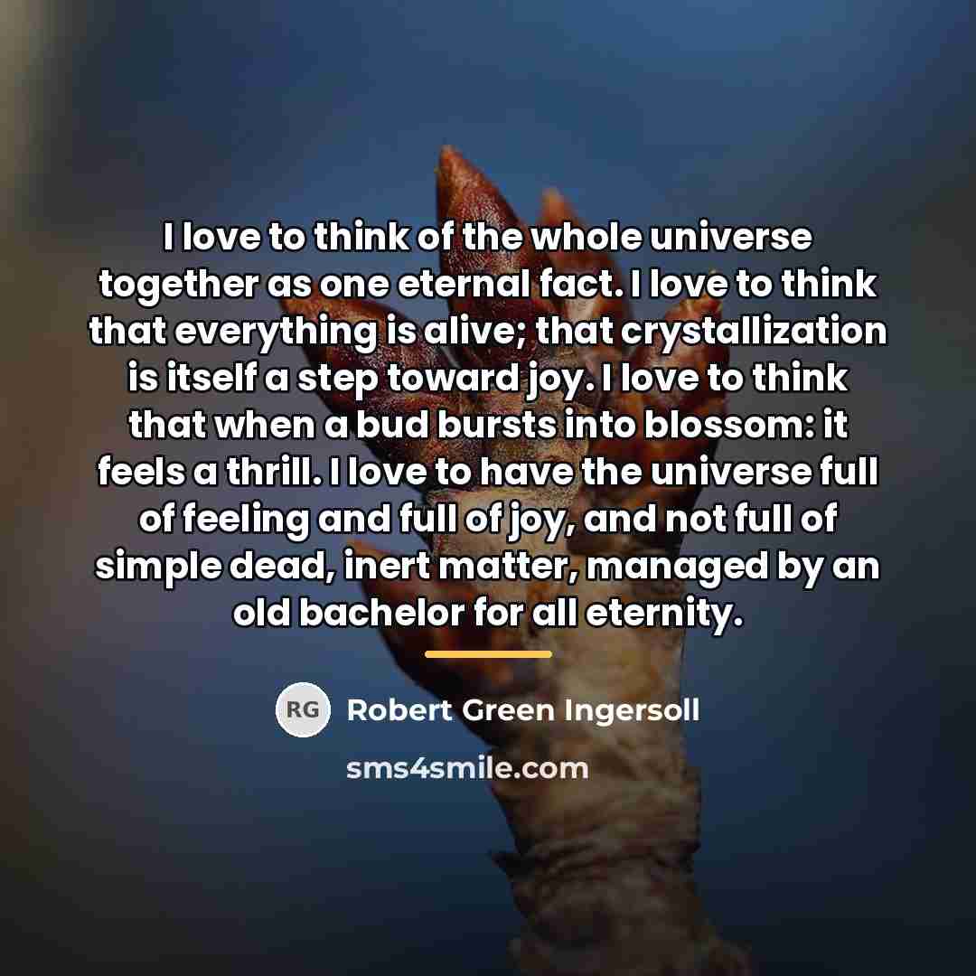 “I love to think of the whole universe together as…” quote by Robert Green Ingersoll