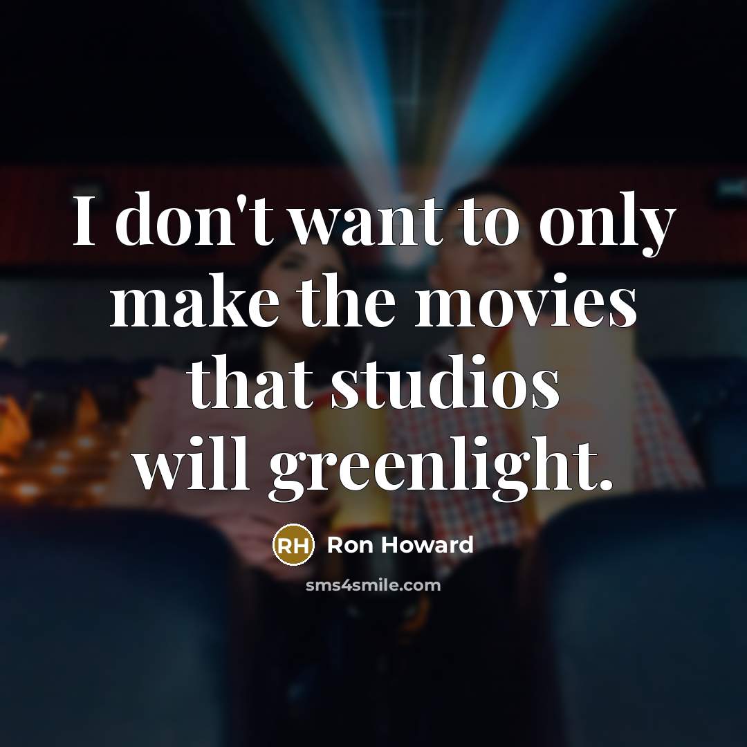 “I don't want to only make the movies that studios…” quote by Ron Howard