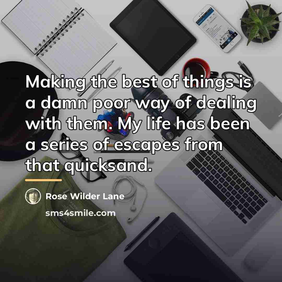 “Making the best of things is a damn poor way…” quote by Rose Wilder Lane