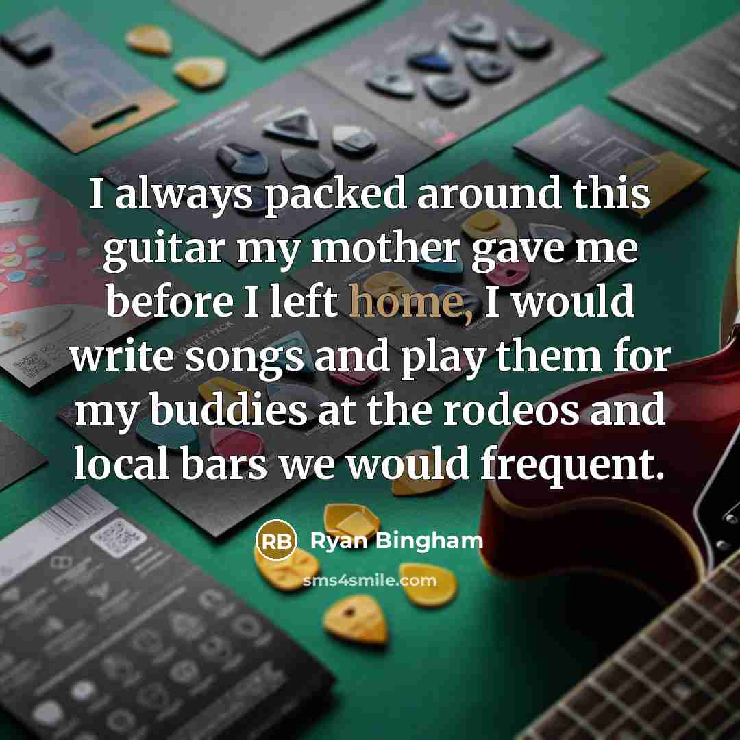 “I always packed around this guitar my mother gave me…” quote by Ryan Bingham