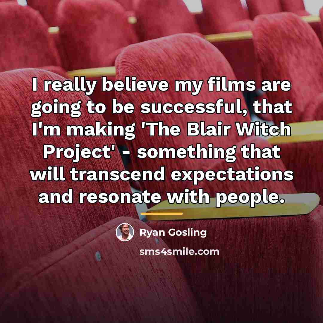“I really believe my films are going to be successful,…” quote by Ryan Gosling