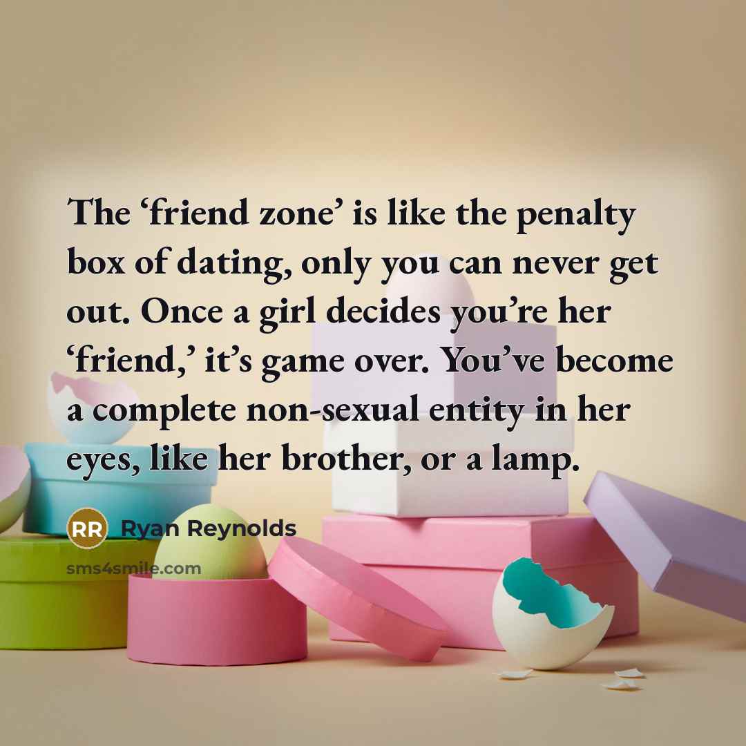 “The ‘friend zone’ is like the penalty box of dating,…” quote by Ryan Reynolds