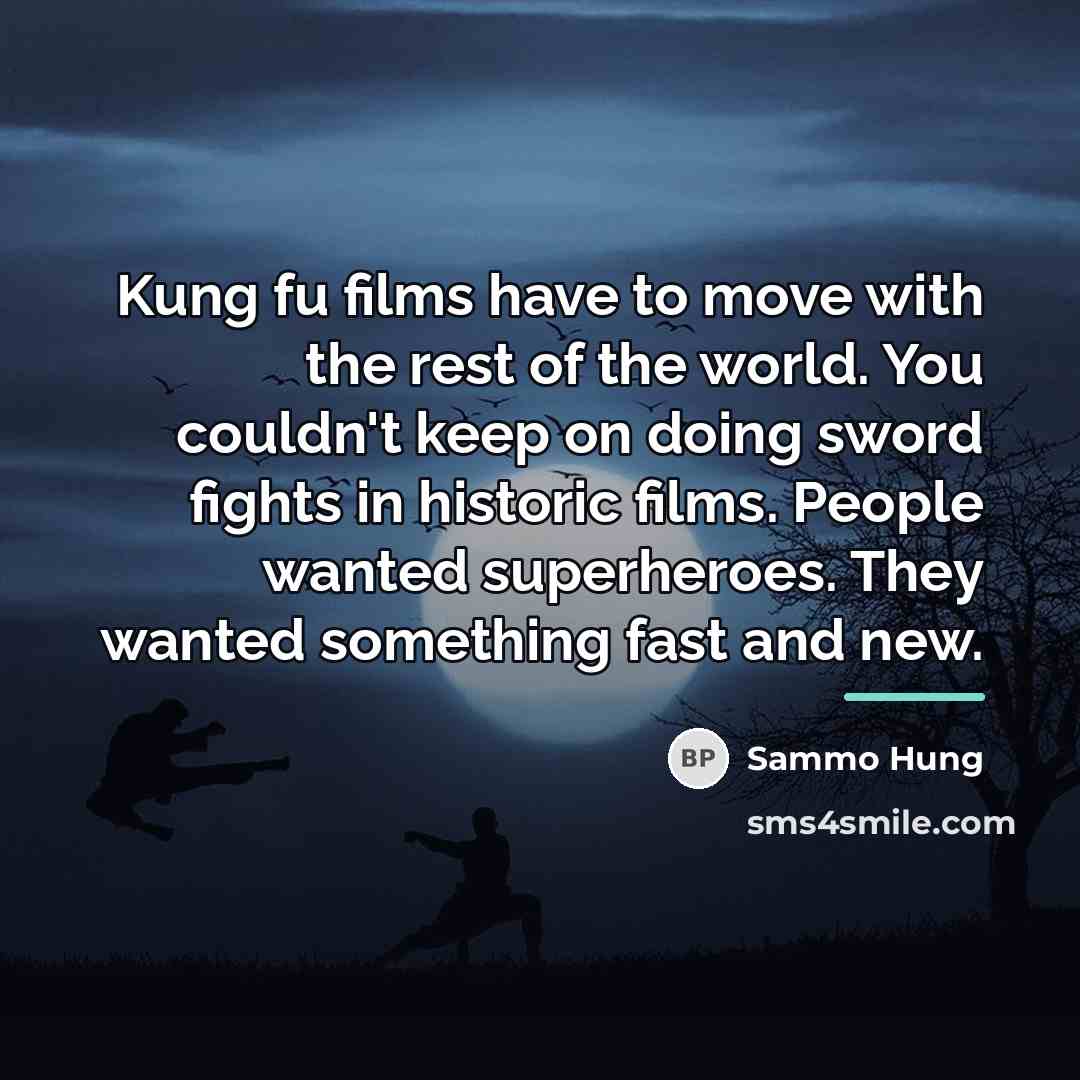 “Kung fu films have to move with the rest of…” quote by Sammo Hung