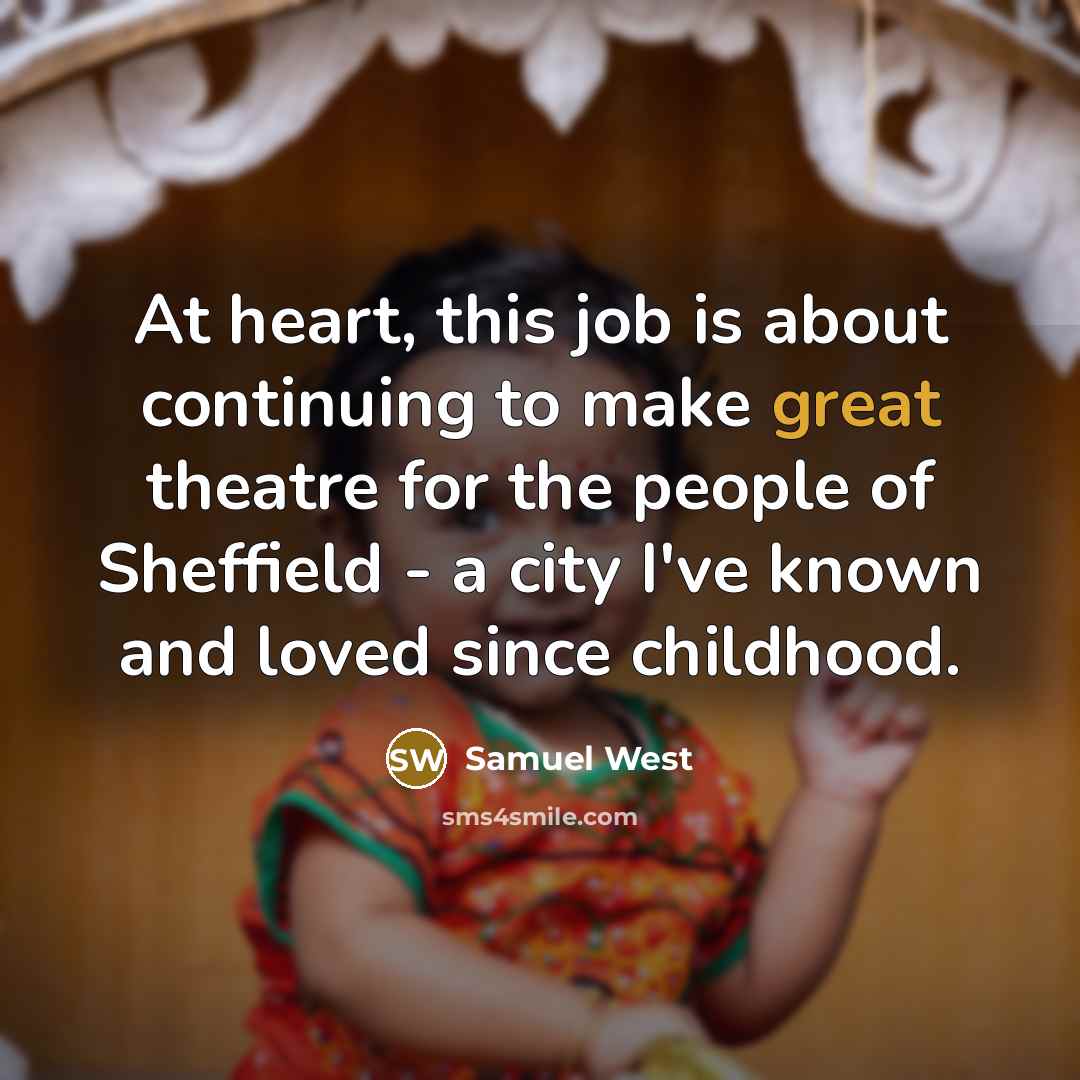“At heart, this job is about continuing to make great…” quote by Samuel West