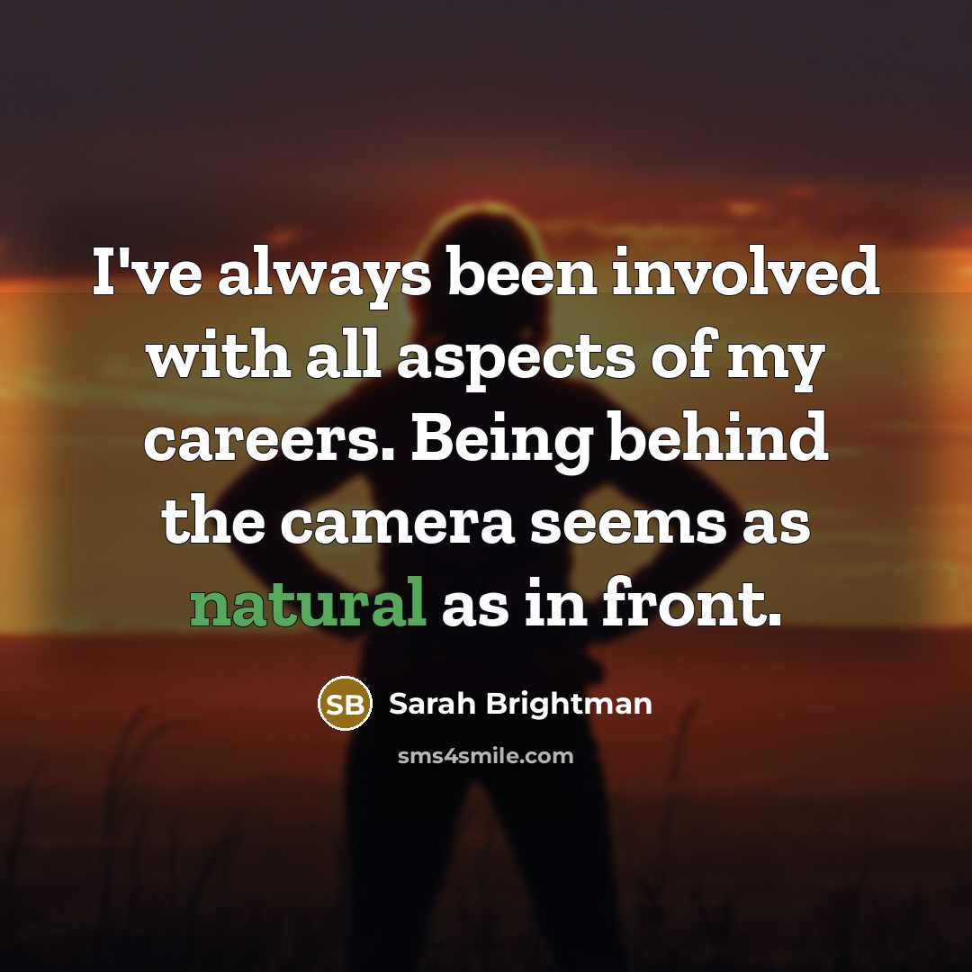 “I've always been involved with all aspects of my careers.…” quote by Sarah Brightman