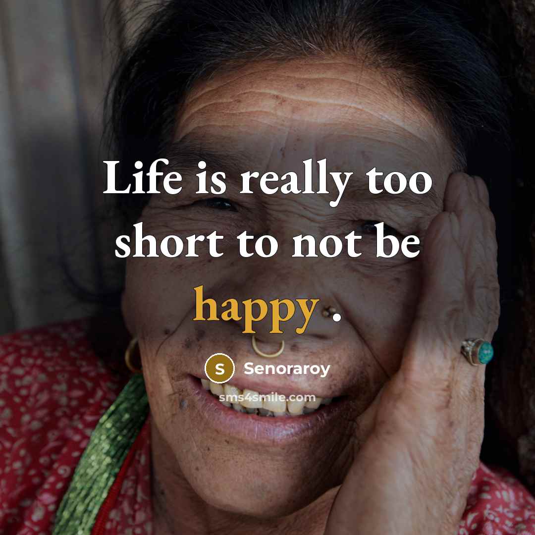“Life is really too short to not be happy .…” quote by Senoraroy