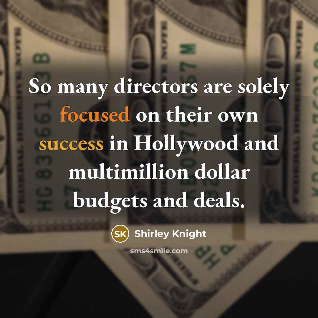 “So many directors are solely focused on their own success…” quote by Shirley Knight