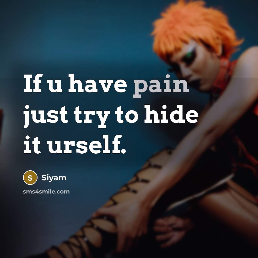 “If u have pain just try to hide it urself.” quote by Siyam