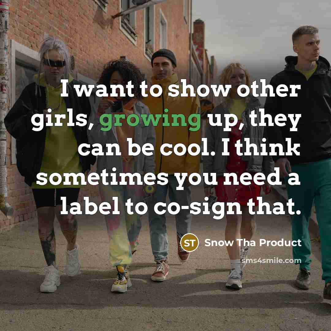 “I want to show other girls, growing up, they can…” quote by Snow Tha Product