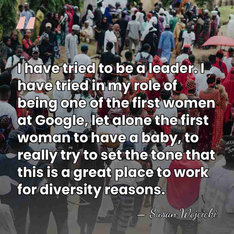 I have tried to be a leader. I have tried in my&hellip; - Susan Wojcicki