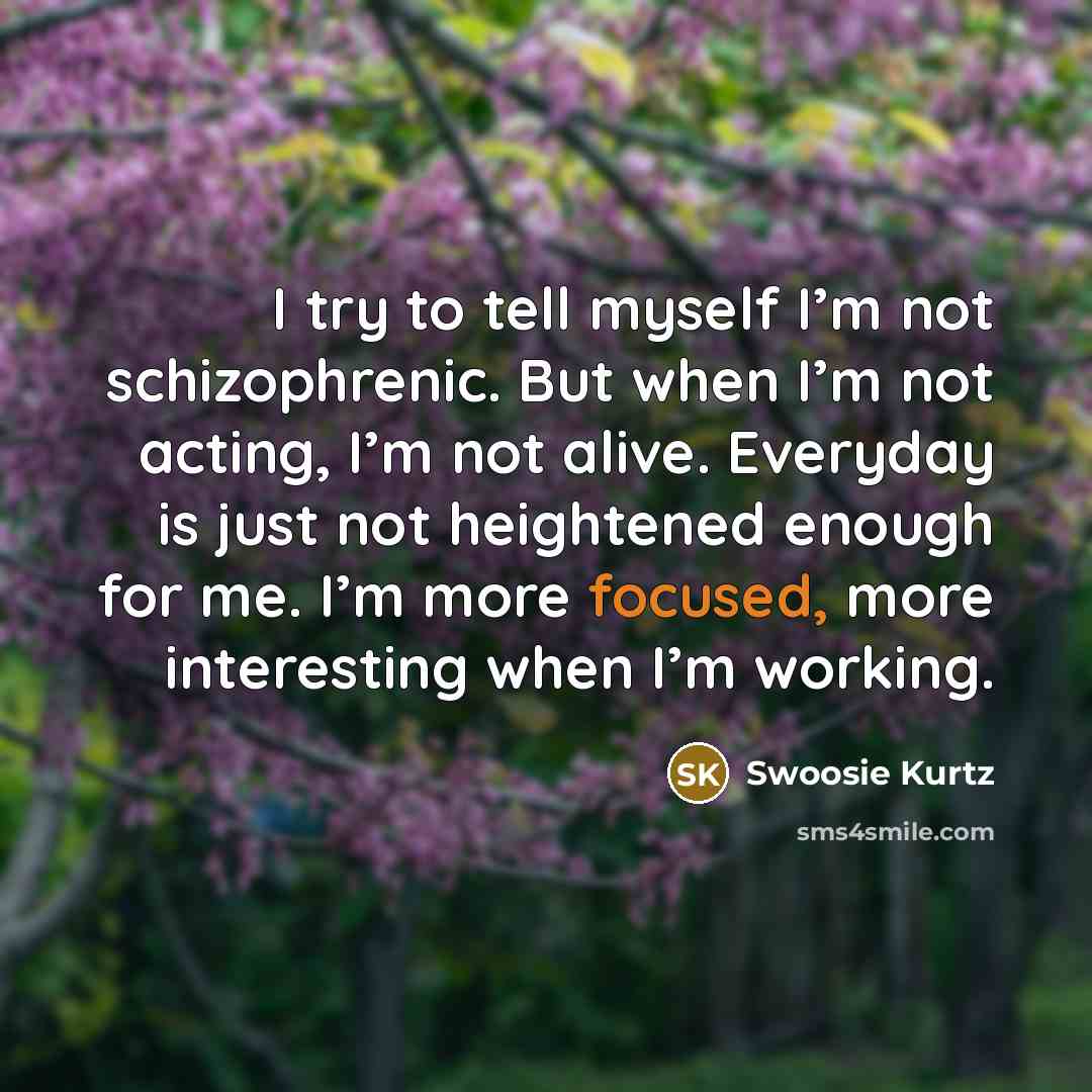 “I try to tell myself I’m not schizophrenic. But when…” quote by Swoosie Kurtz