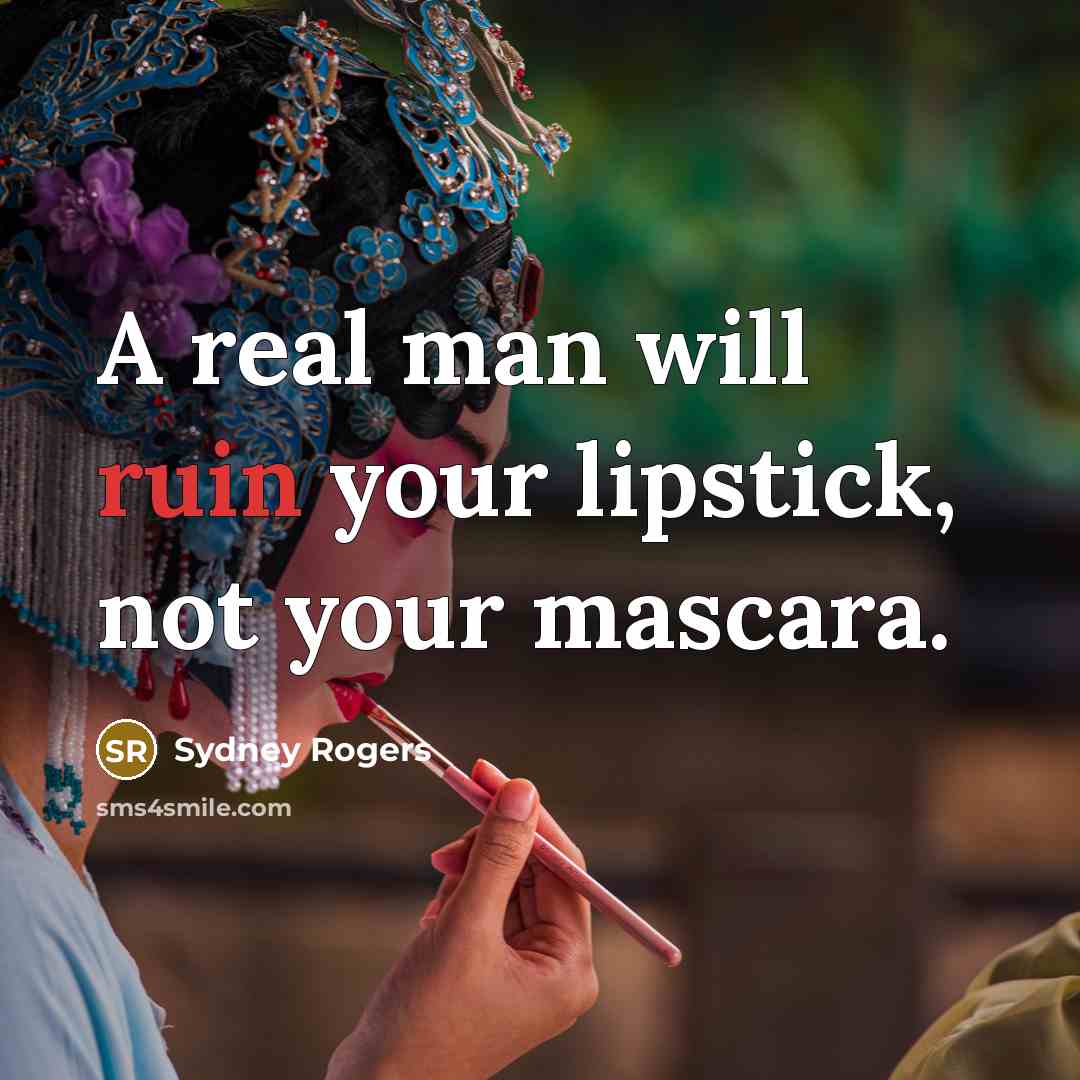 “A real man will ruin your lipstick, not your mascara.…” quote by Sydney Rogers