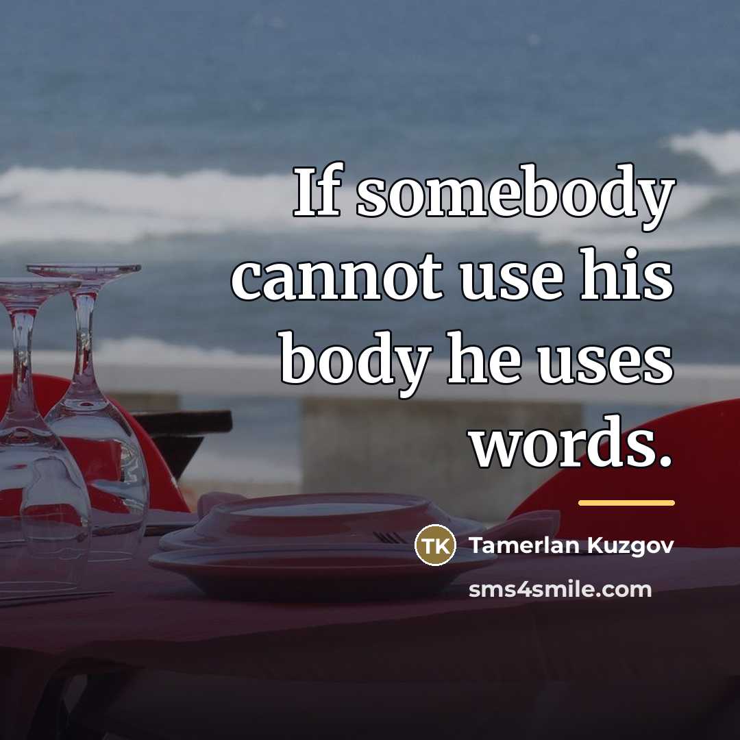 “If somebody cannot use his body he uses words.…” quote by Tamerlan Kuzgov