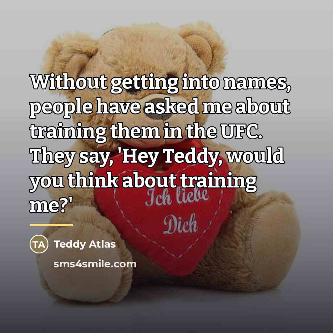 “Without getting into names, people have asked me about training…” quote by Teddy Atlas