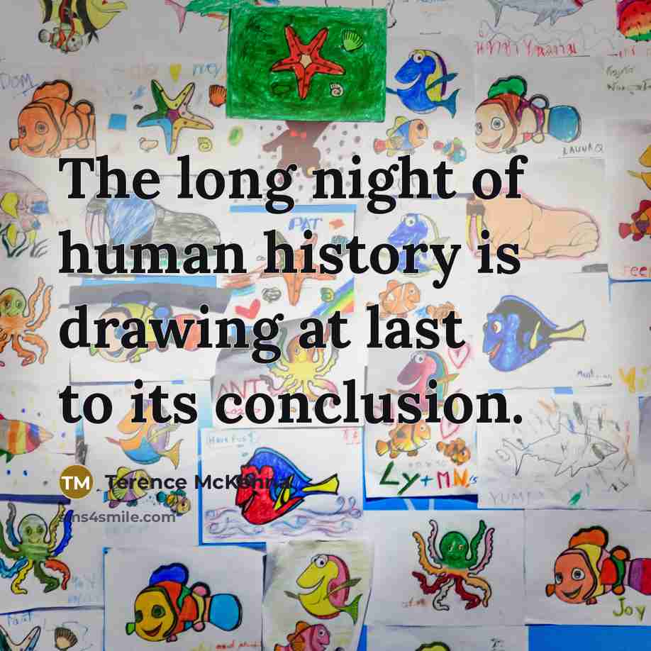 “The long night of human history is drawing at last…” quote by Terence McKenna