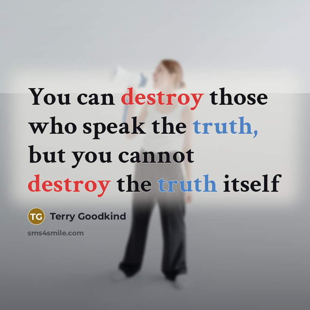 “You can destroy those who speak the truth, but you…” quote by Terry Goodkind