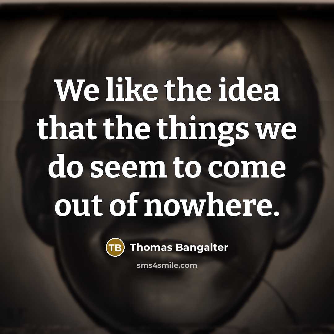 “We like the idea that the things we do seem…” quote by Thomas Bangalter