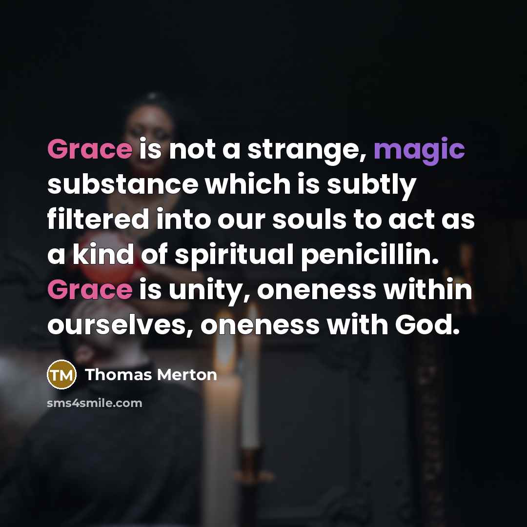 “Grace is not a strange, magic substance which is subtly…” quote by Thomas Merton