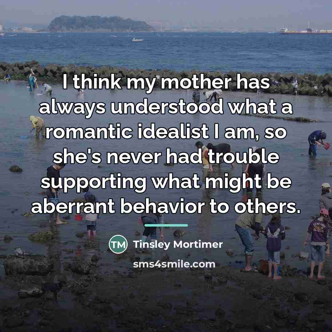 “I think my mother has always understood what a romantic…” quote by Tinsley Mortimer