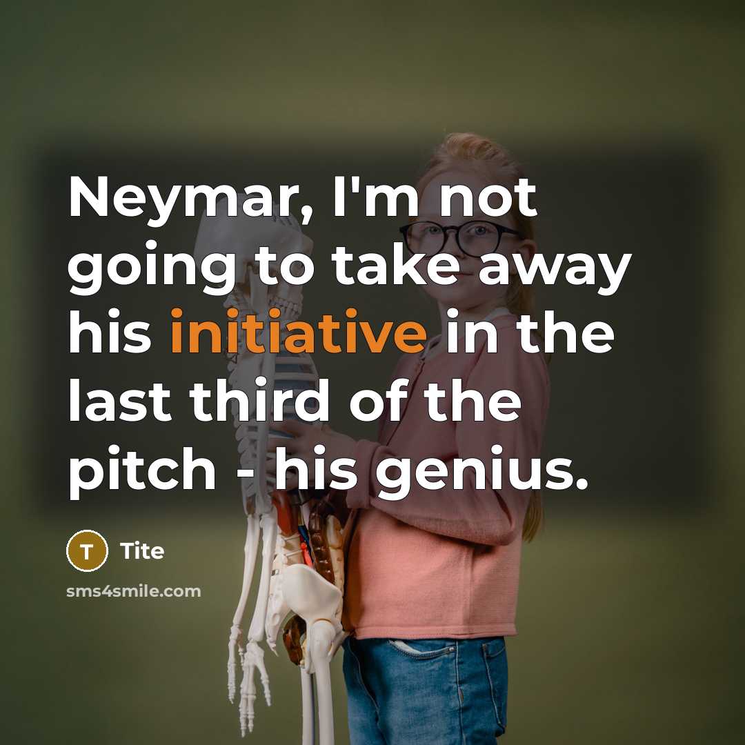 “Neymar, I'm not going to take away his initiative in the last third of the pitch - his genius.” quote by Tite