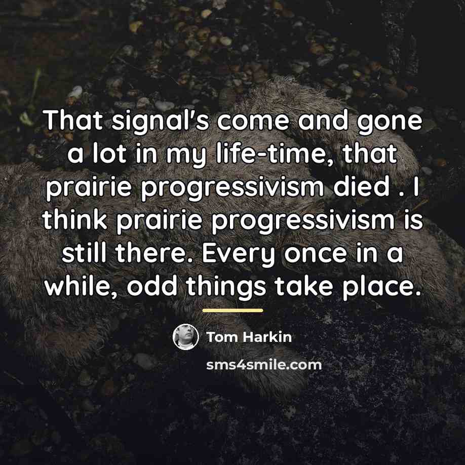 “That signal's come and gone a lot in my life-time,…” quote by Tom Harkin