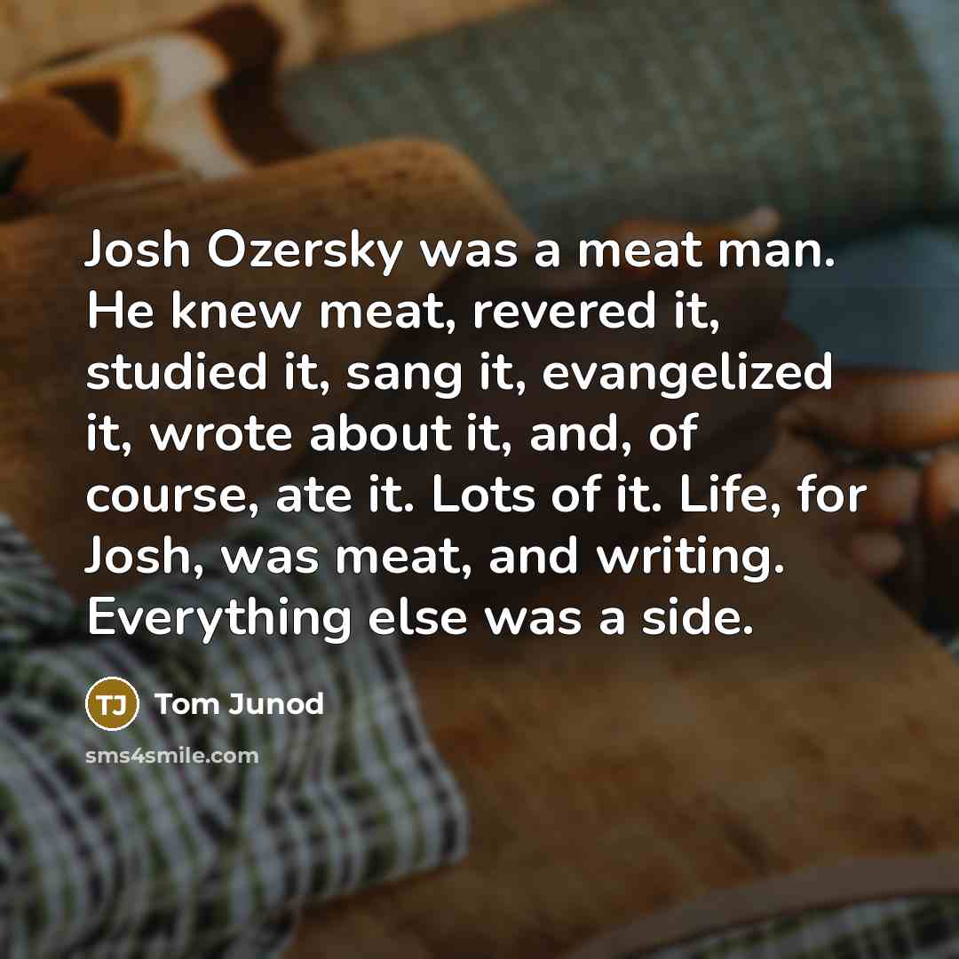 “Josh Ozersky was a meat man. He knew meat, revered…” quote by Tom Junod