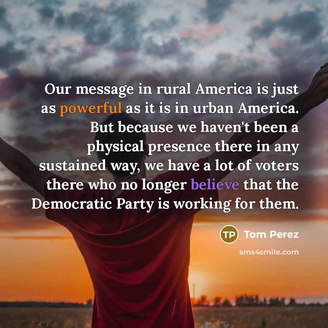 “Our message in rural America is just as powerful as…” quote by Tom Perez