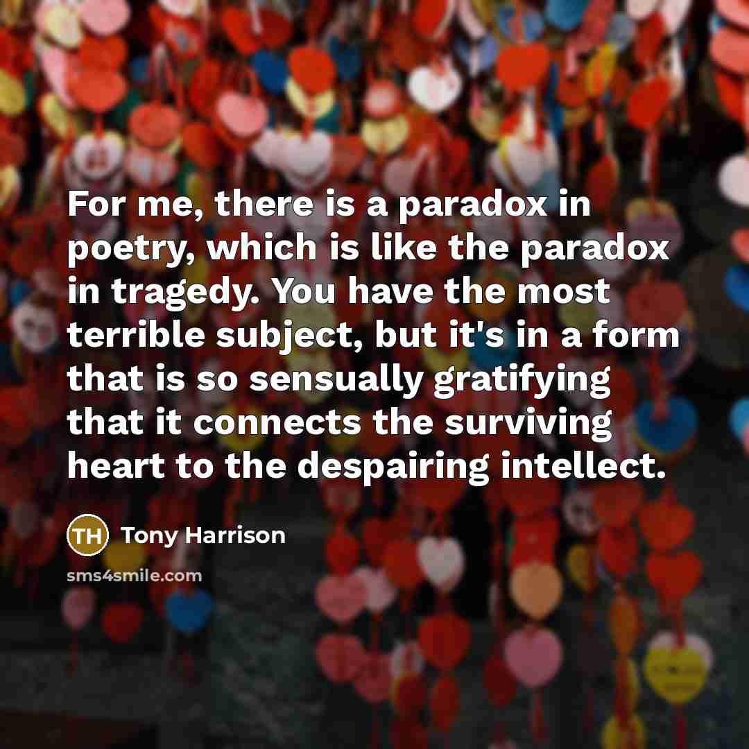 “For me, there is a paradox in poetry, which is…” quote by Tony Harrison