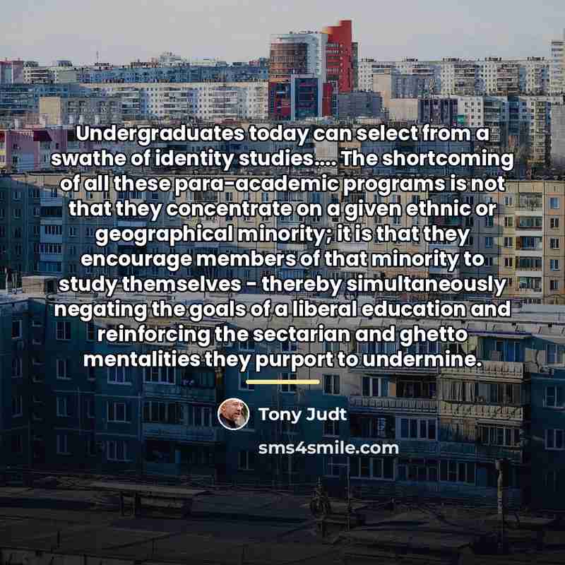 “Undergraduates today can select from a swathe of identity studies....…” quote by Tony Judt