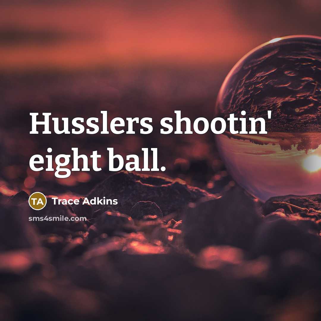 “Husslers shootin' eight ball.” quote by Trace Adkins