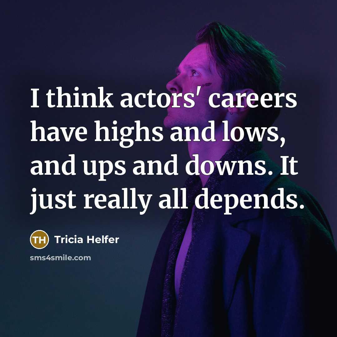 “I think actors' careers have highs and lows, and ups and downs. It just really all depends.” quote by Tricia Helfer
