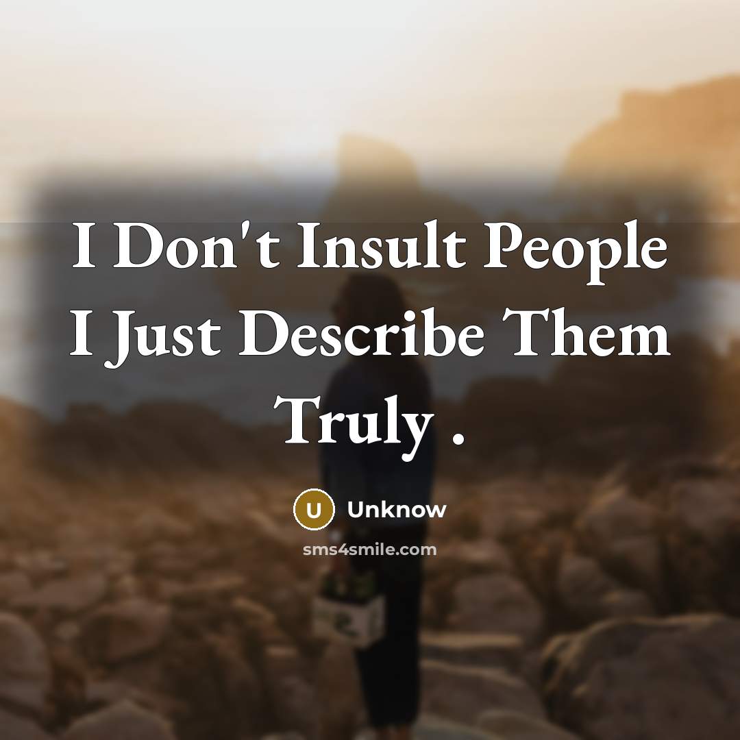 “I Don't Insult People I Just Describe Them Truly .…” quote by Unknow