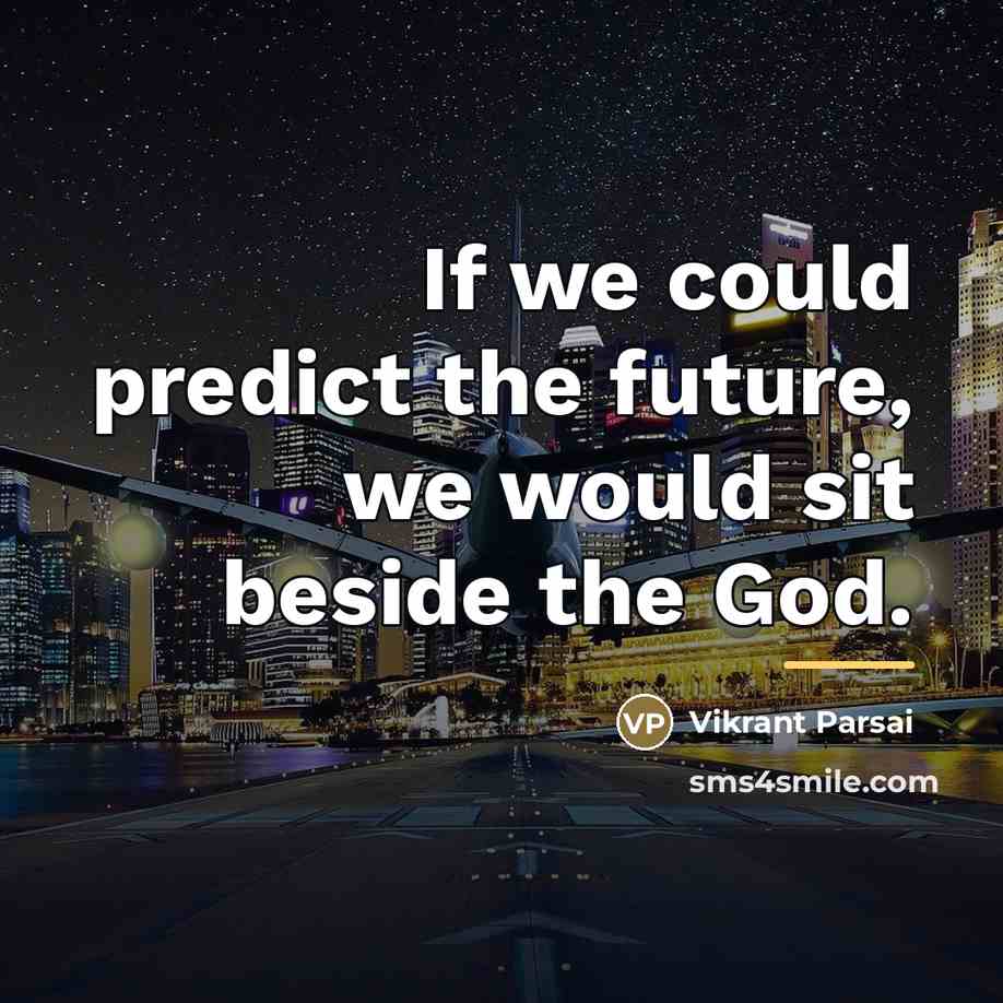“If we could predict the future, we would sit beside…” quote by Vikrant Parsai