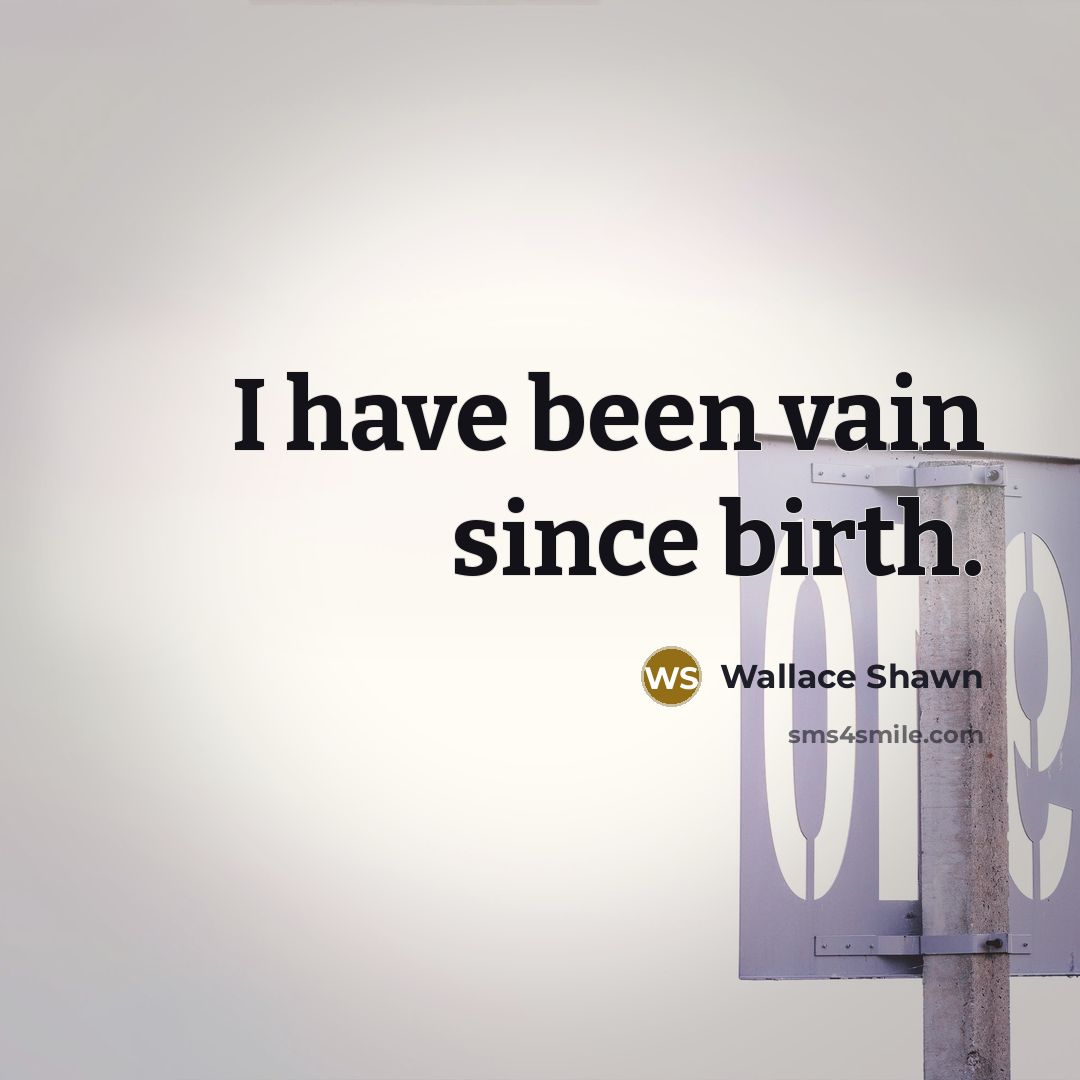 “I have been vain since birth.…” quote by Wallace Shawn