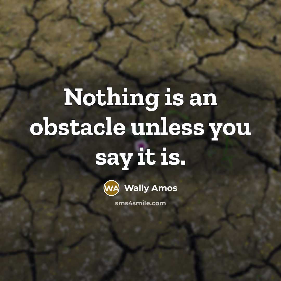 “Nothing is an obstacle unless you say it is.…” quote by Wally Amos
