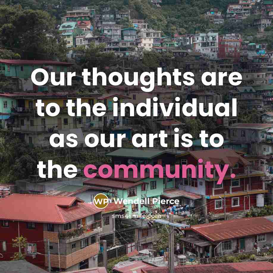 “Our thoughts are to the individual as our art is…” quote by Wendell Pierce
