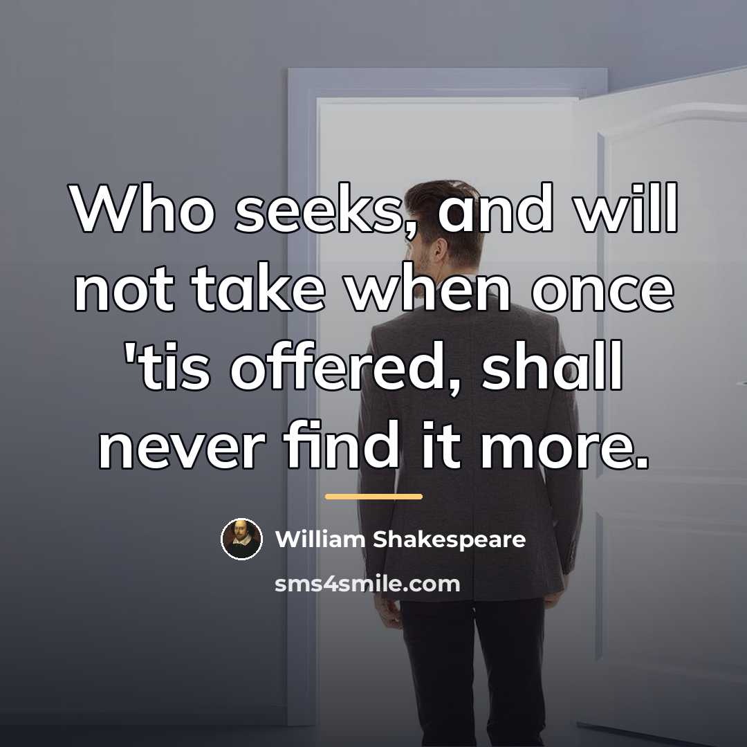 “Who seeks, and will not take when once 'tis offered,…” quote by William Shakespeare