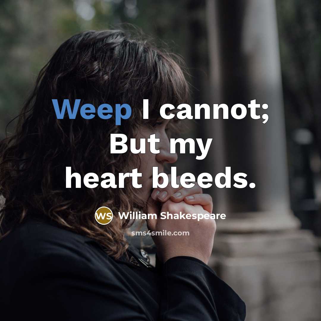 “Weep I cannot; But my heart bleeds.…” quote by William Shakespeare