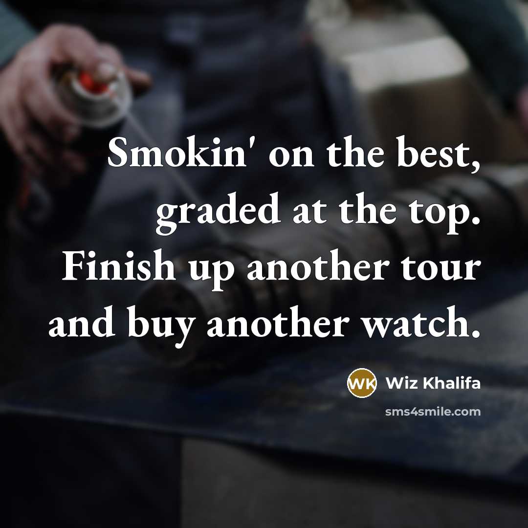 “Smokin' on the best, graded at the top. Finish up…” quote by Wiz Khalifa