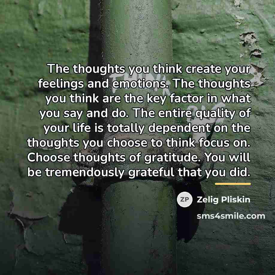 “The thoughts you think create your feelings and emotions. The…” quote by Zelig Pliskin
