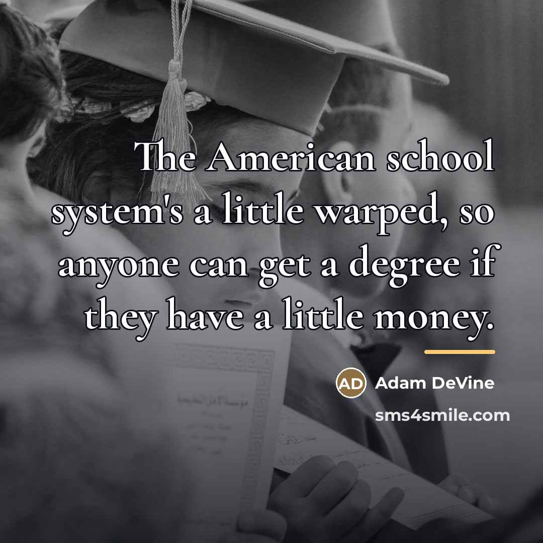 “The American school system's a little warped, so anyone can…” quote by Adam DeVine