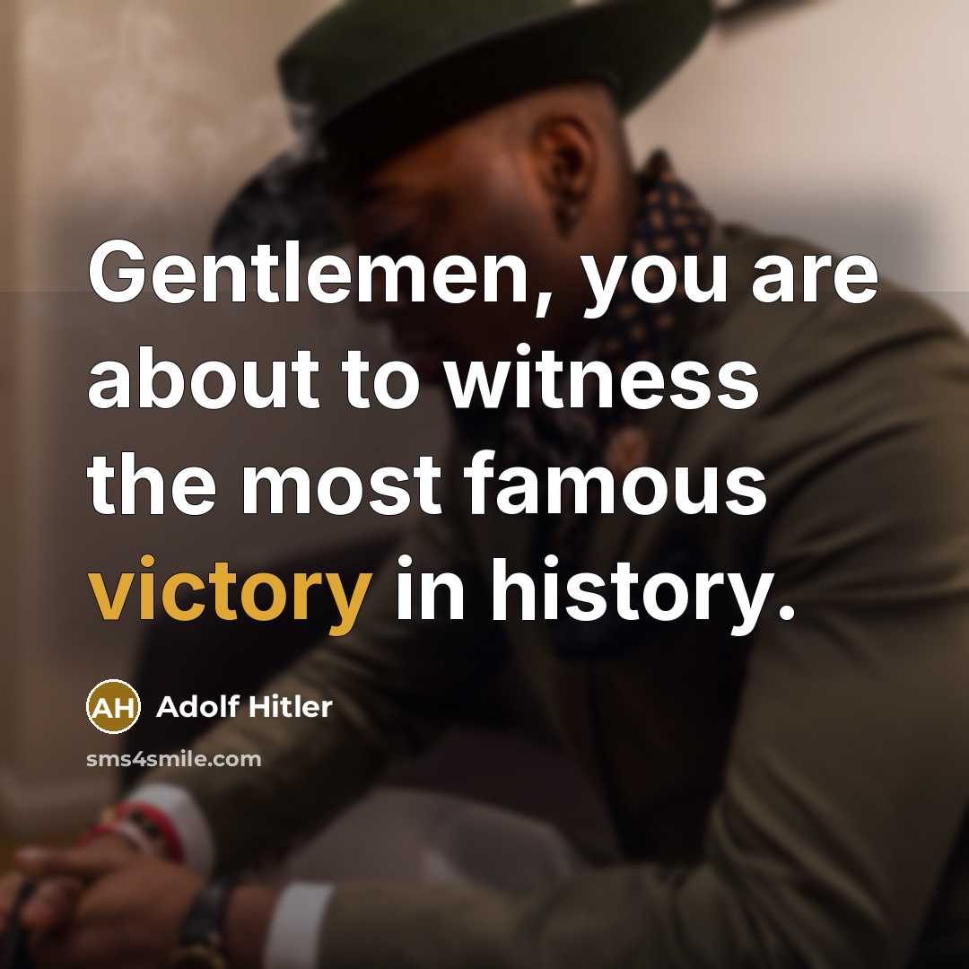 “Gentlemen, you are about to witness the most famous victory…” quote by Adolf Hitler
