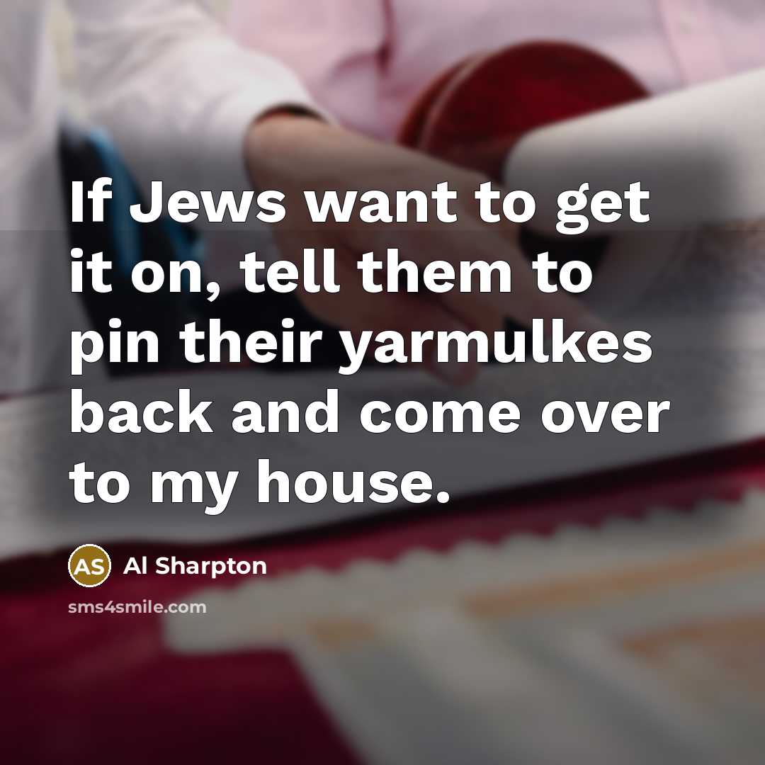 “If Jews want to get it on, tell them to…” quote by Al Sharpton