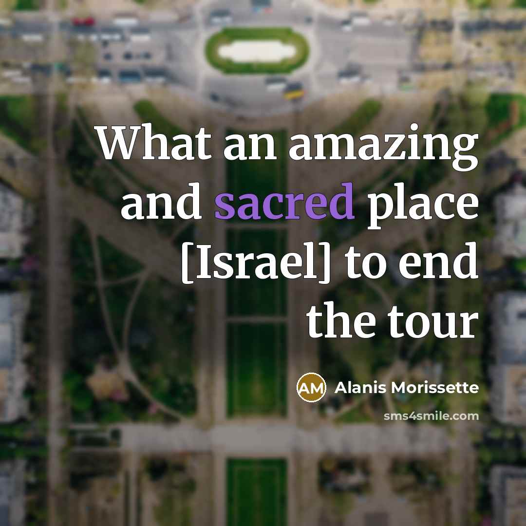 “What an amazing and sacred place [Israel] to end the…” quote by Alanis Morissette