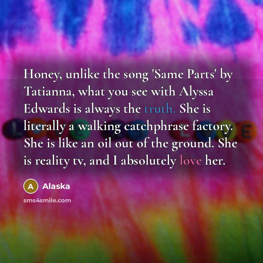 “Honey, unlike the song 'Same Parts' by Tatianna, what you…” quote by Alaska
