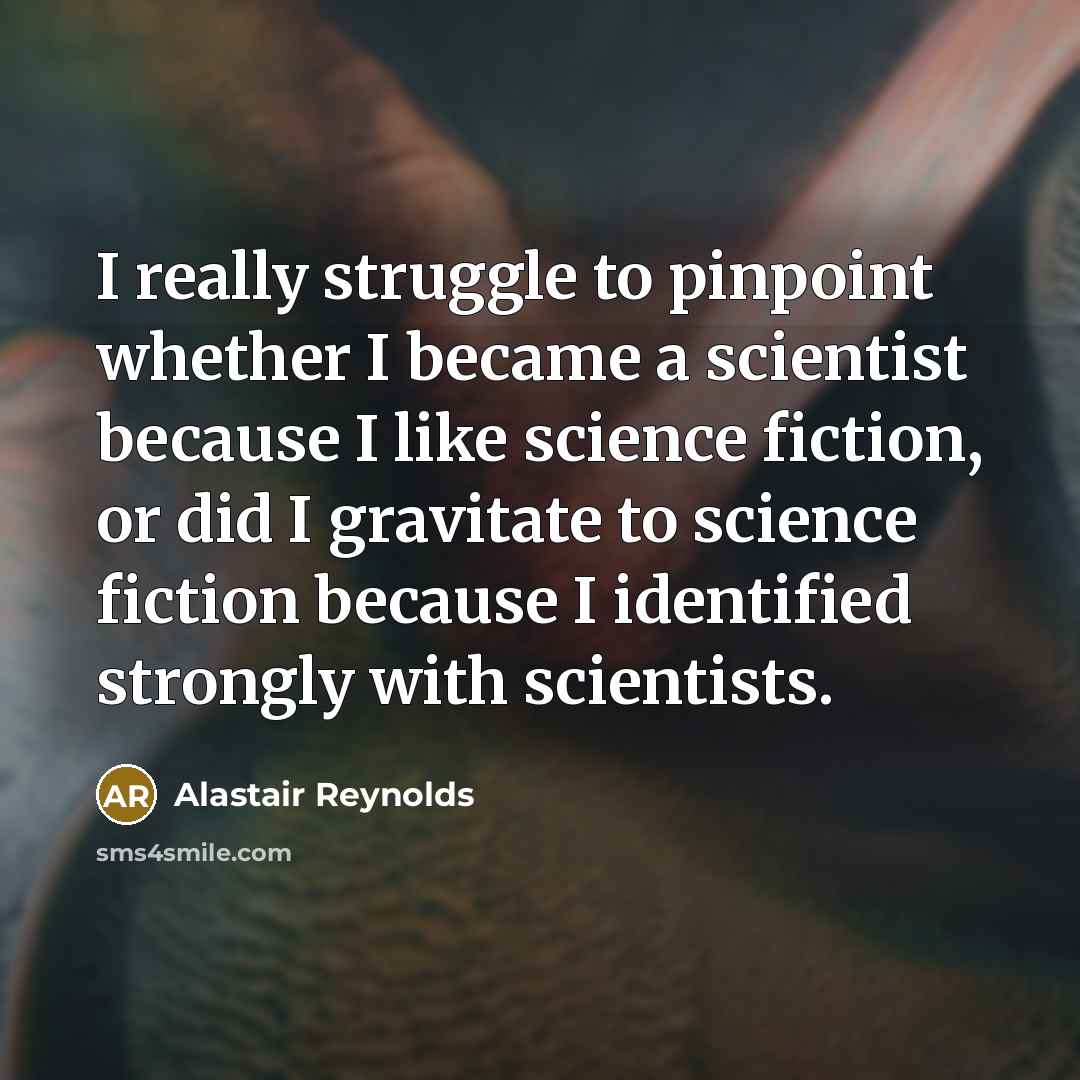 “I really struggle to pinpoint whether I became a scientist…” quote by Alastair Reynolds