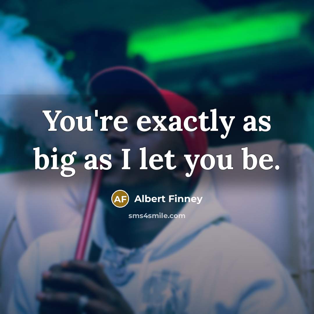 “You're exactly as big as I let you be.…” quote by Albert Finney