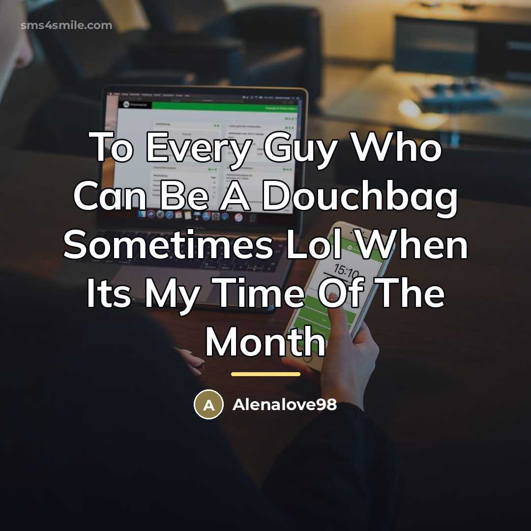 “To Every Guy Who Can Be A Douchbag Sometimes Lol…” quote by Alenalove98