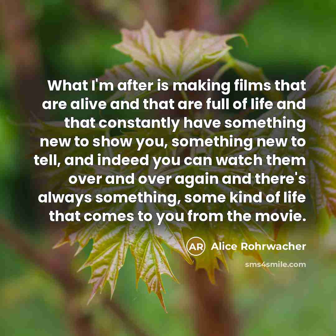 “What I'm after is making films that are alive and…” quote by Alice Rohrwacher